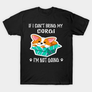 If I Can't Bring My Corgi I'm Not Going (191) T-Shirt